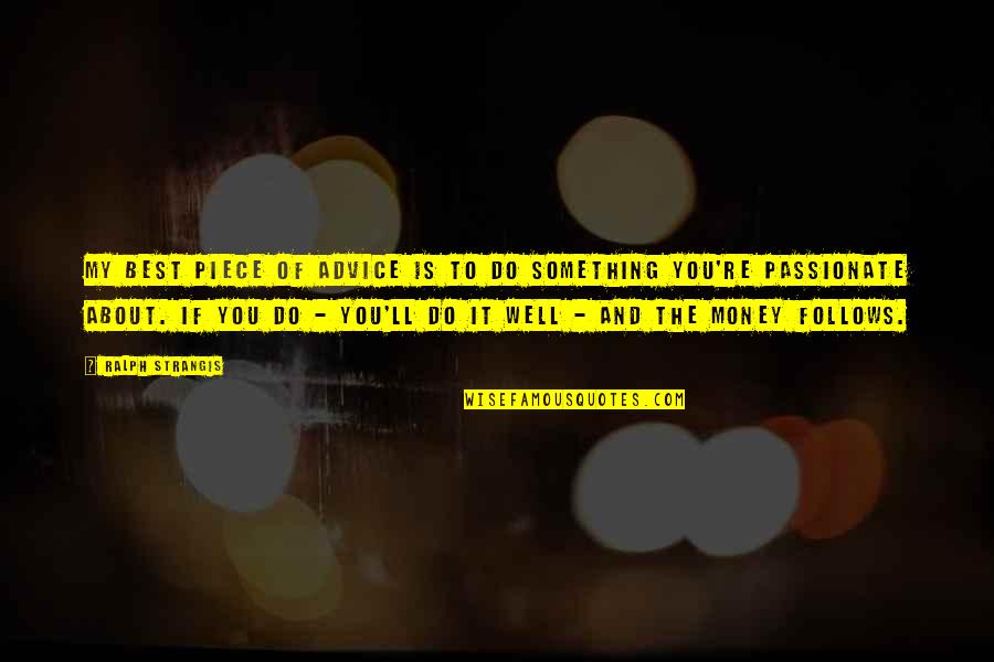 The Best Of You Quotes By Ralph Strangis: My best piece of advice is to do The Best Of You Quotes By Ralph Strangis: My best piece of advice is to do