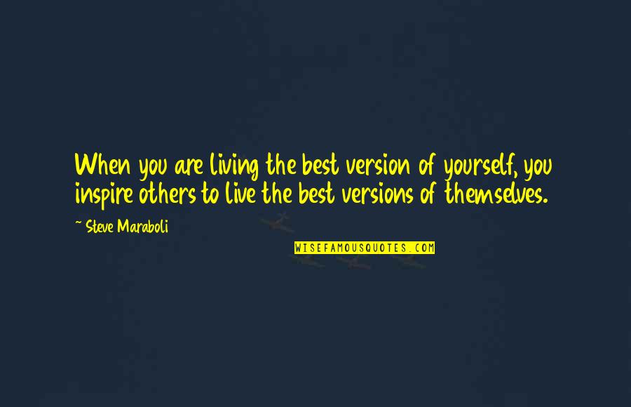 The Best Of You Quotes By Steve Maraboli: When you are living the best version of The Best Of You Quotes By Steve Maraboli: When you are living the best version of