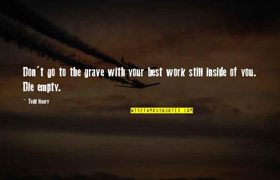 The Best Of You Quotes By Todd Henry: Don't go to the grave with your best