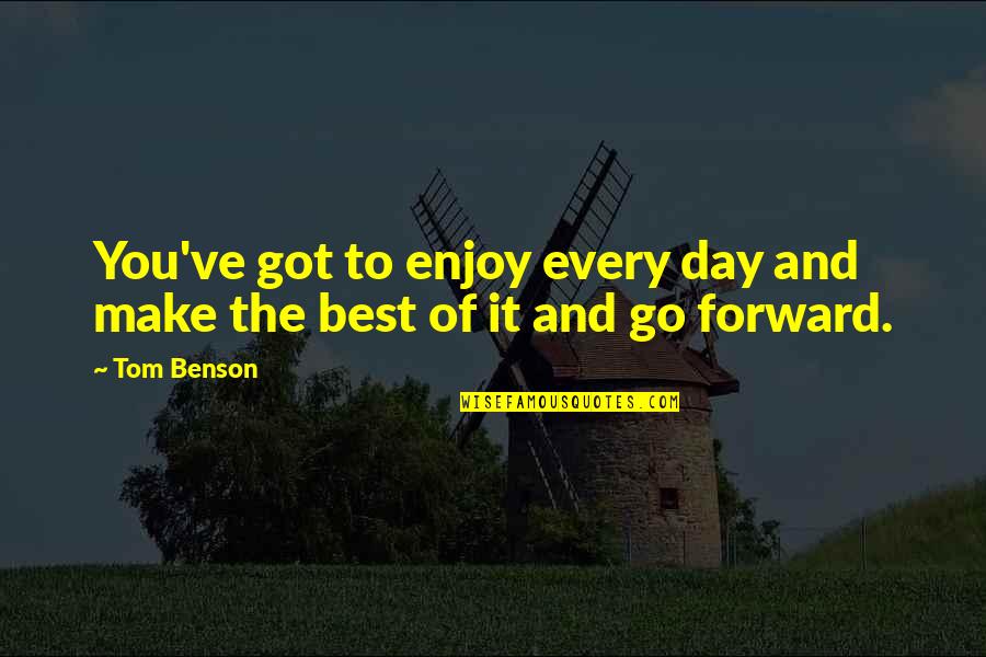 The Best Of You Quotes By Tom Benson: You've got to enjoy every day and make