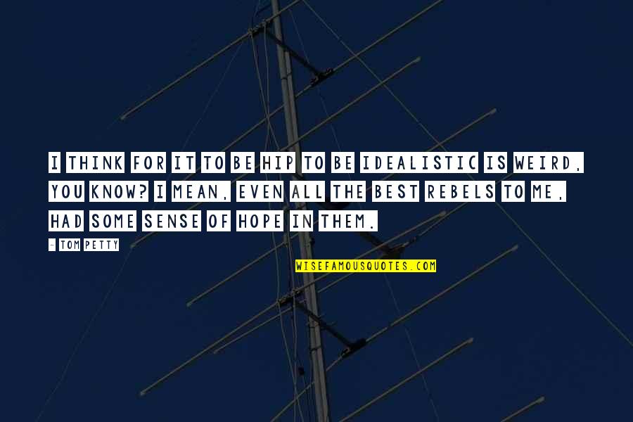 The Best Of You Quotes By Tom Petty: I think for it to be hip to The Best Of You Quotes By Tom Petty: I think for it to be hip to