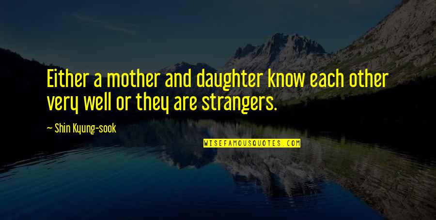 The Best Offer Tornatore Quotes By Shin Kyung-sook: Either a mother and daughter know each other