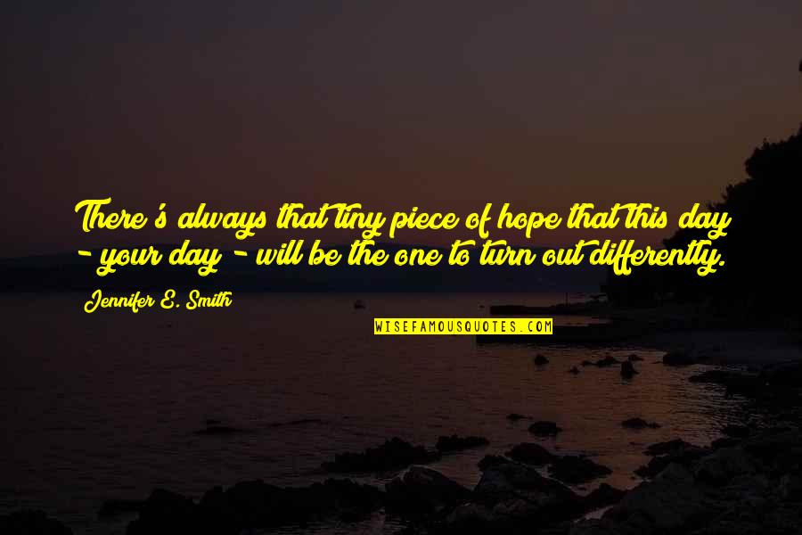 The Best One Piece Quotes By Jennifer E. Smith: There's always that tiny piece of hope that The Best One Piece Quotes By Jennifer E. Smith: There's always that tiny piece of hope that