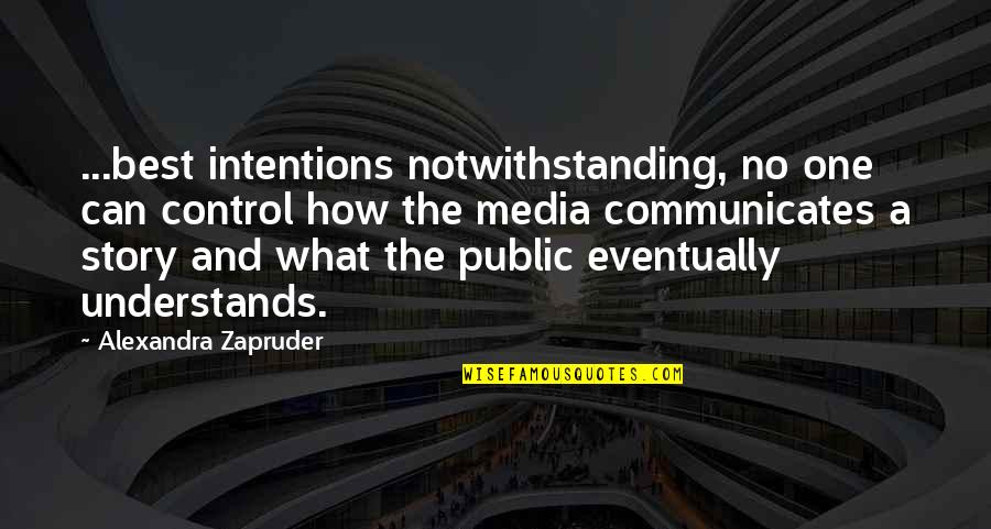 The Best One Quotes By Alexandra Zapruder: ...best intentions notwithstanding, no one can control how The Best One Quotes By Alexandra Zapruder: ...best intentions notwithstanding, no one can control how