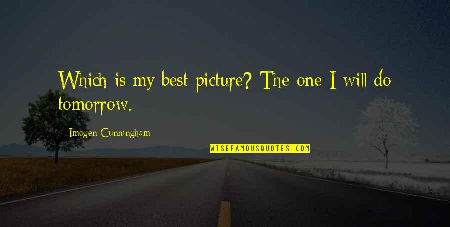 The Best One Quotes By Imogen Cunningham: Which is my best picture? The one I The Best One Quotes By Imogen Cunningham: Which is my best picture? The one I