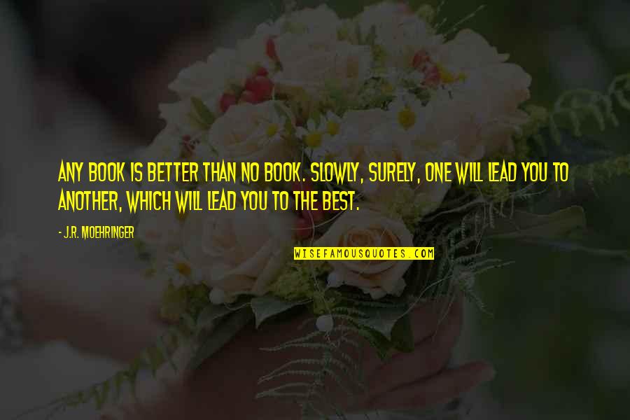 The Best One Quotes By J.R. Moehringer: Any book is better than no book. Slowly, The Best One Quotes By J.R. Moehringer: Any book is better than no book. Slowly,