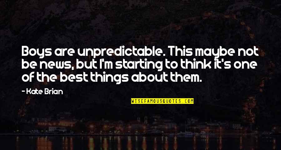 The Best One Quotes By Kate Brian: Boys are unpredictable. This maybe not be news, The Best One Quotes By Kate Brian: Boys are unpredictable. This maybe not be news,