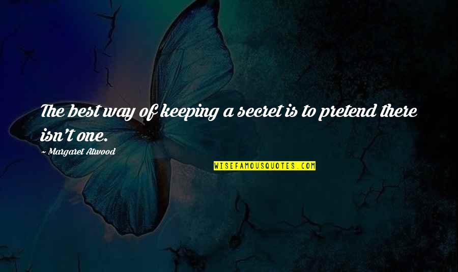 The Best One Quotes By Margaret Atwood: The best way of keeping a secret is The Best One Quotes By Margaret Atwood: The best way of keeping a secret is