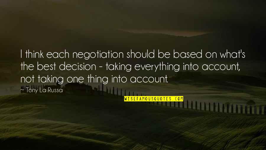 The Best One Quotes By Tony La Russa: I think each negotiation should be based on The Best One Quotes By Tony La Russa: I think each negotiation should be based on