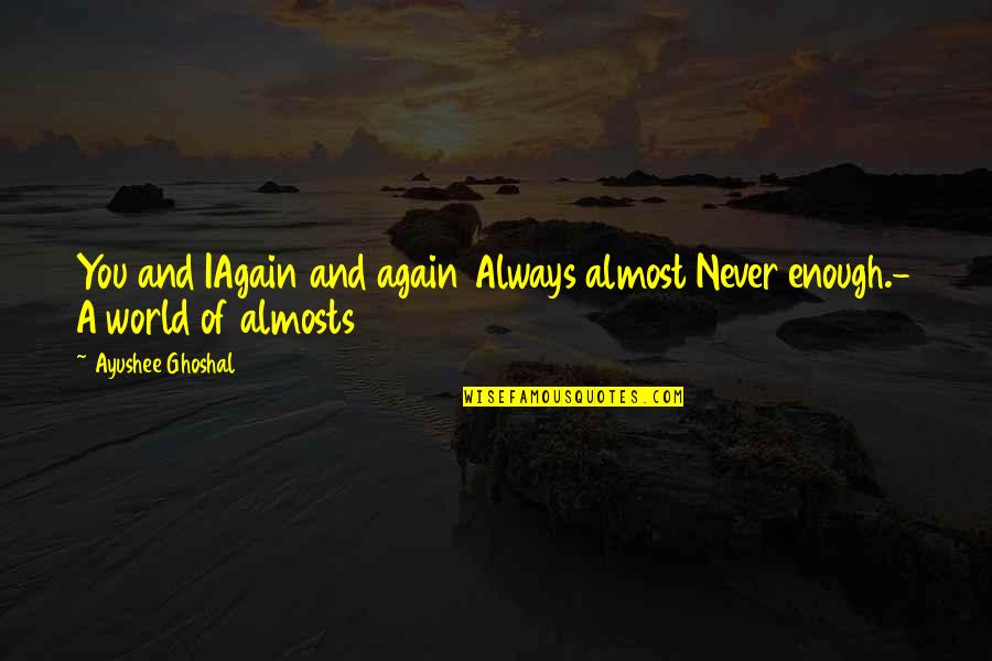 The Best One Sided Love Quotes By Ayushee Ghoshal: You and IAgain and again Always almost Never
