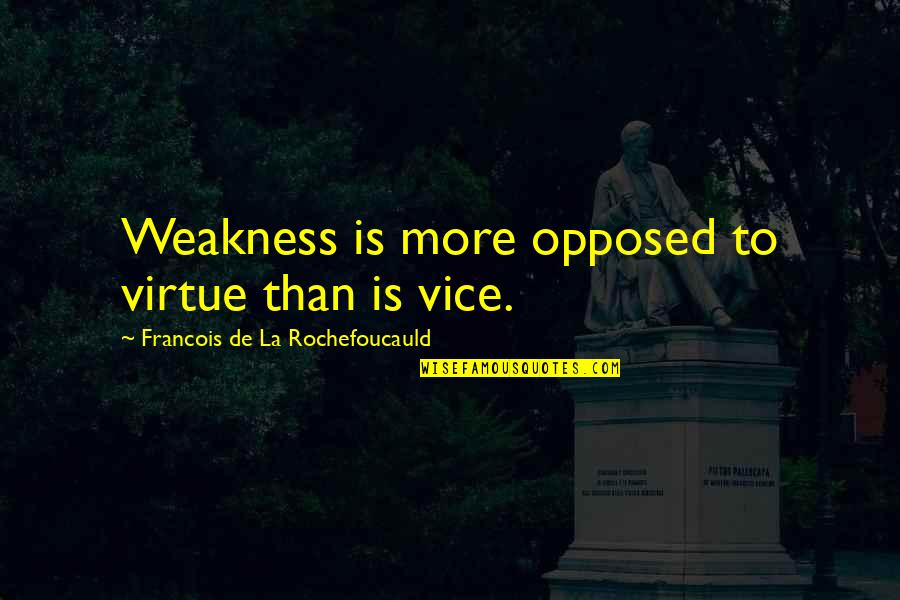 The Best Painkiller Quotes By Francois De La Rochefoucauld: Weakness is more opposed to virtue than is The Best Painkiller Quotes By Francois De La Rochefoucauld: Weakness is more opposed to virtue than is