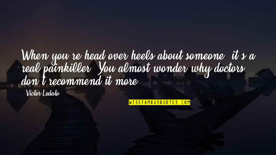 The Best Painkiller Quotes By Victor Lodato: When you're head over heels about someone, it's The Best Painkiller Quotes By Victor Lodato: When you're head over heels about someone, it's