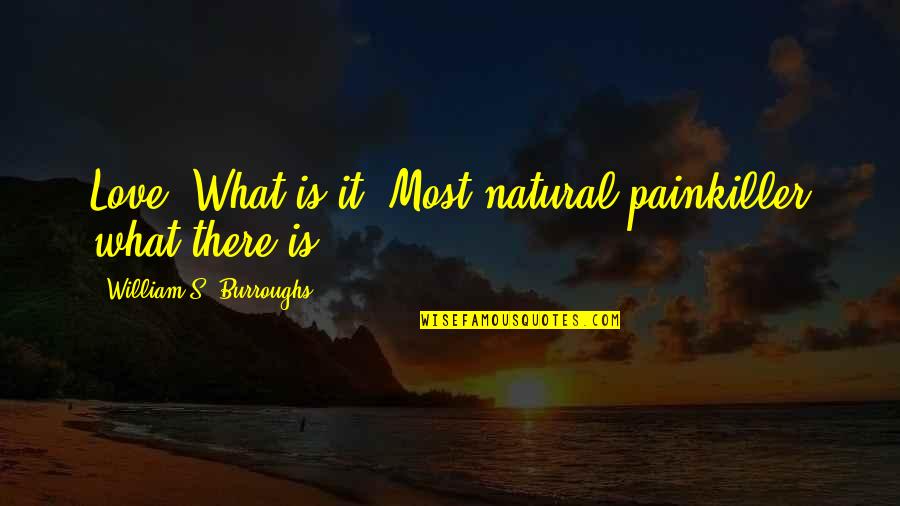 The Best Painkiller Quotes By William S. Burroughs: Love? What is it? Most natural painkiller what The Best Painkiller Quotes By William S. Burroughs: Love? What is it? Most natural painkiller what