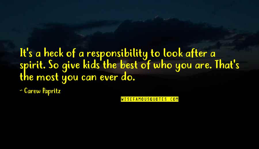 The Best Parents Quotes By Carew Papritz: It's a heck of a responsibility to look