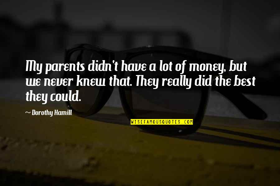 The Best Parents Quotes By Dorothy Hamill: My parents didn't have a lot of money,