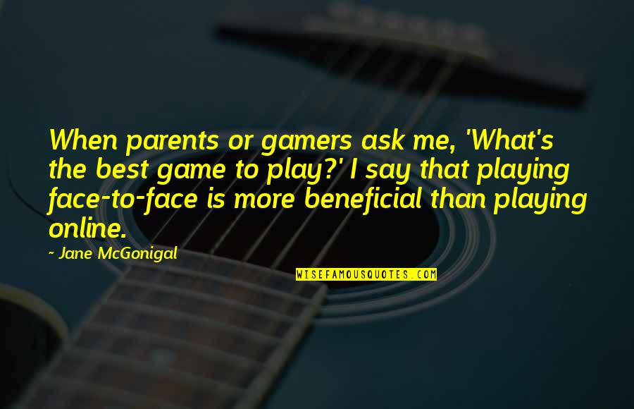 The Best Parents Quotes By Jane McGonigal: When parents or gamers ask me, 'What's the