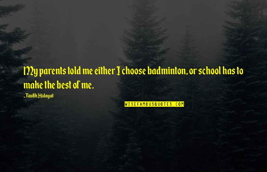 The Best Parents Quotes By Taufik Hidayat: My parents told me either I choose badminton,