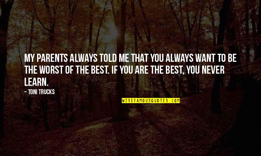 The Best Parents Quotes By Toni Trucks: My parents always told me that you always
