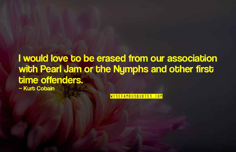 The Best Pearl Jam Quotes By Kurt Cobain: I would love to be erased from our