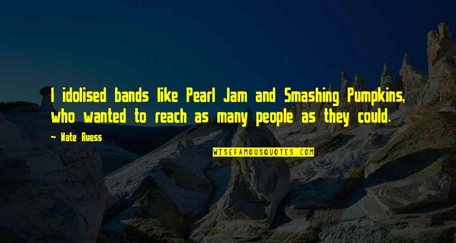 The Best Pearl Jam Quotes By Nate Ruess: I idolised bands like Pearl Jam and Smashing