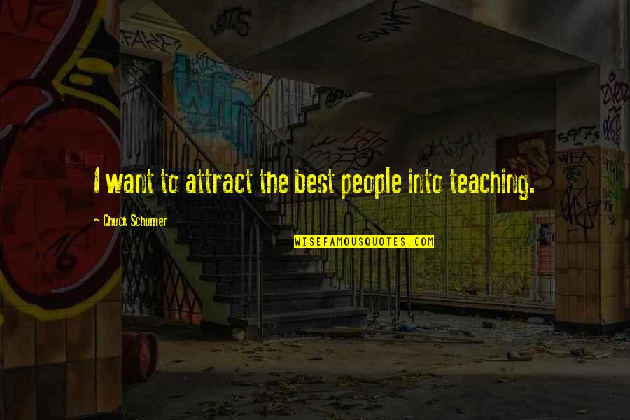 The Best People Quotes By Chuck Schumer: I want to attract the best people into