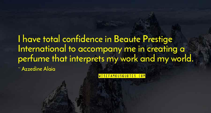 The Best Perfume Quotes By Azzedine Alaia: I have total confidence in Beaute Prestige International The Best Perfume Quotes By Azzedine Alaia: I have total confidence in Beaute Prestige International