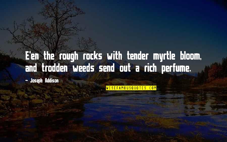 The Best Perfume Quotes By Joseph Addison: E'en the rough rocks with tender myrtle bloom, The Best Perfume Quotes By Joseph Addison: E'en the rough rocks with tender myrtle bloom,