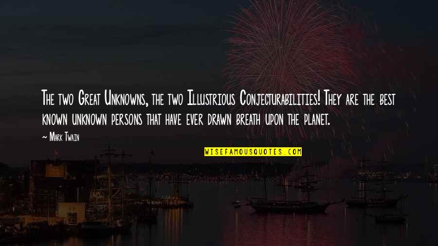 The Best Person Ever Quotes By Mark Twain: The two Great Unknowns, the two Illustrious Conjecturabilities!