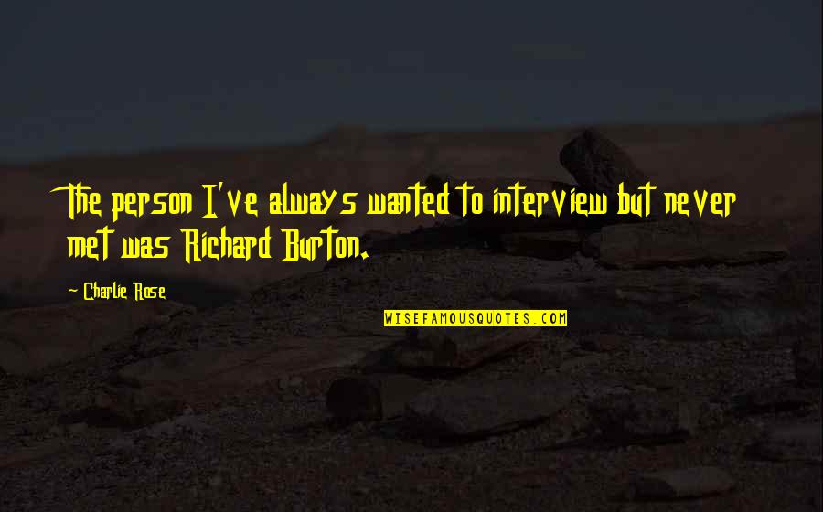The Best Person I Ever Met Quotes By Charlie Rose: The person I've always wanted to interview but