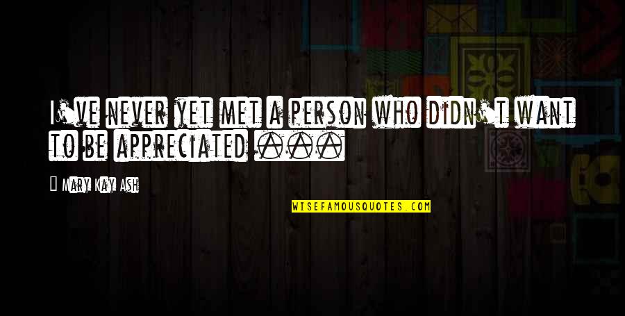 The Best Person I Ever Met Quotes By Mary Kay Ash: I've never yet met a person who didn't