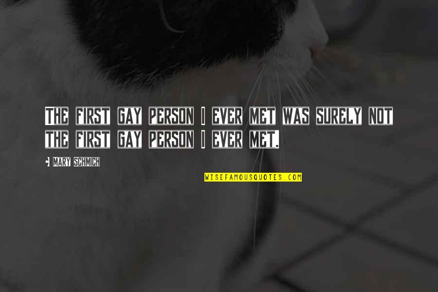 The Best Person I Ever Met Quotes By Mary Schmich: The first gay person I ever met was