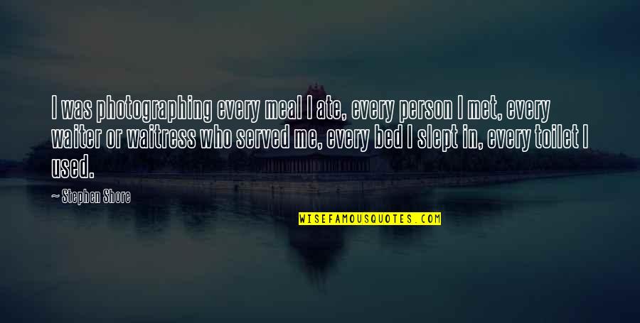 The Best Person I Ever Met Quotes By Stephen Shore: I was photographing every meal I ate, every