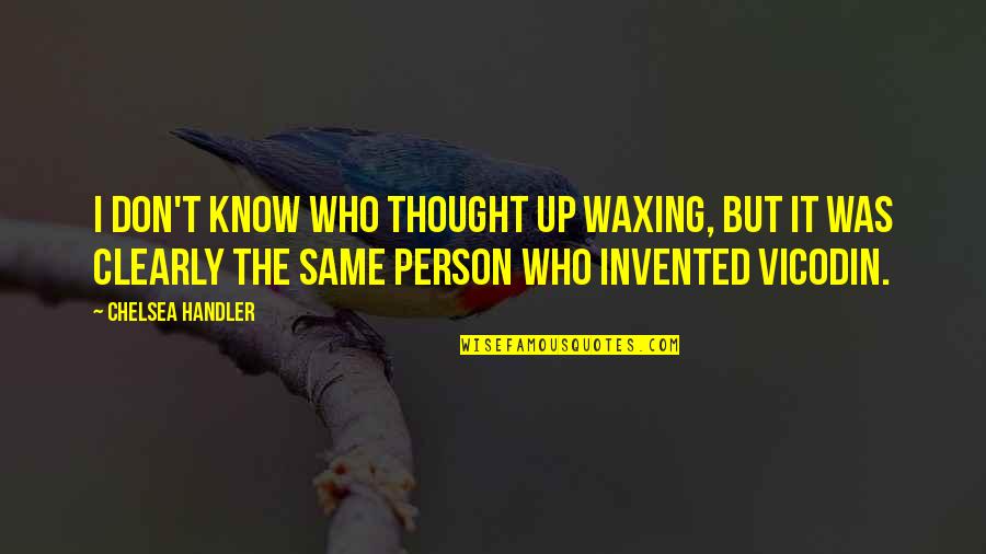 The Best Person I Know Quotes By Chelsea Handler: I don't know who thought up waxing, but