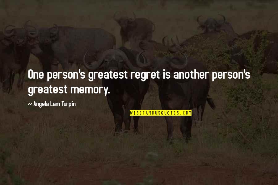 The Best Person In Your Life Quotes By Angela Lam Turpin: One person's greatest regret is another person's greatest