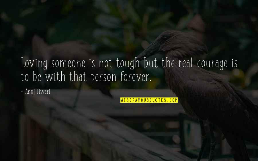 The Best Person In Your Life Quotes By Anuj Tiwari: Loving someone is not tough but the real