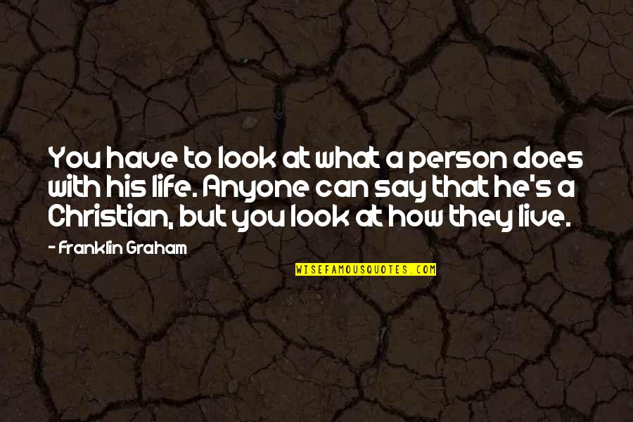 The Best Person In Your Life Quotes By Franklin Graham: You have to look at what a person