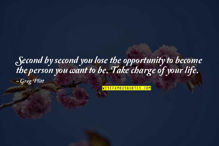 The Best Person In Your Life Quotes By Greg Plitt: Second by second you lose the opportunity to