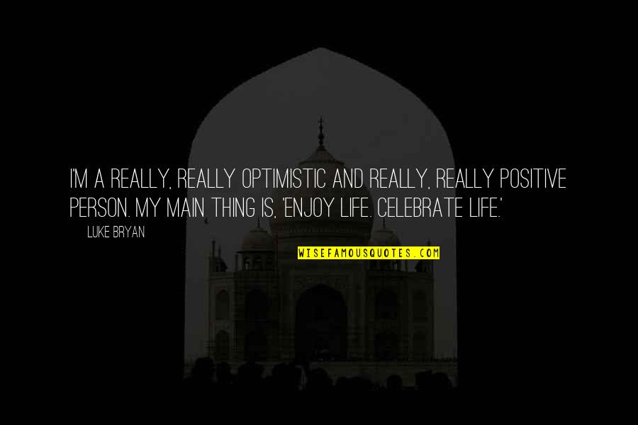 The Best Person In Your Life Quotes By Luke Bryan: I'm a really, really optimistic and really, really