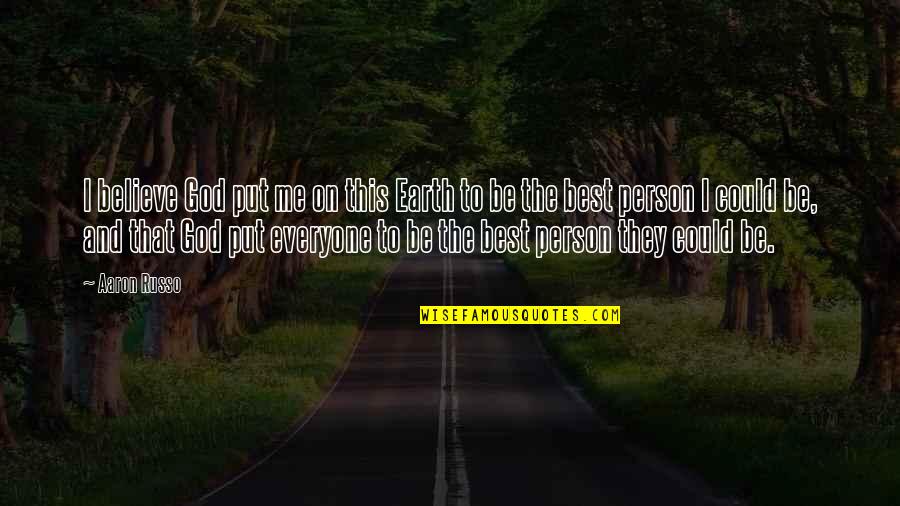 The Best Person Quotes By Aaron Russo: I believe God put me on this Earth The Best Person Quotes By Aaron Russo: I believe God put me on this Earth