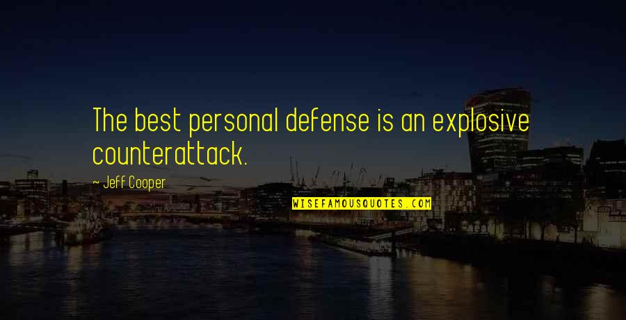 The Best Personal Quotes By Jeff Cooper: The best personal defense is an explosive counterattack.