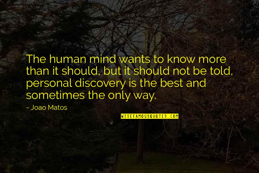 The Best Personal Quotes By Joao Matos: The human mind wants to know more than
