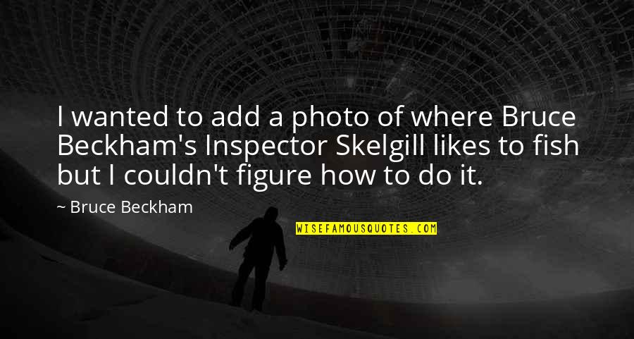 The Best Photo Quotes By Bruce Beckham: I wanted to add a photo of where