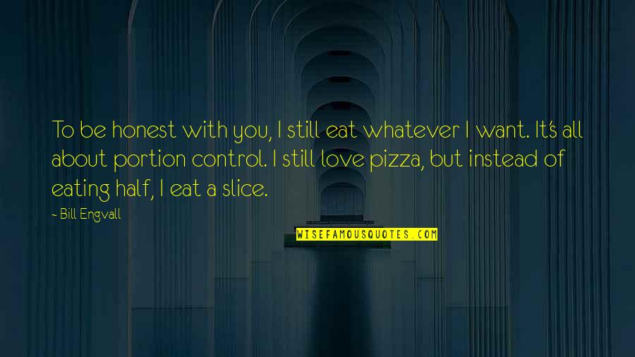 The Best Pizza Quotes By Bill Engvall: To be honest with you, I still eat