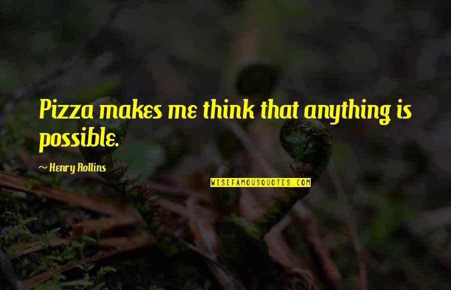 The Best Pizza Quotes By Henry Rollins: Pizza makes me think that anything is possible. The Best Pizza Quotes By Henry Rollins: Pizza makes me think that anything is possible.