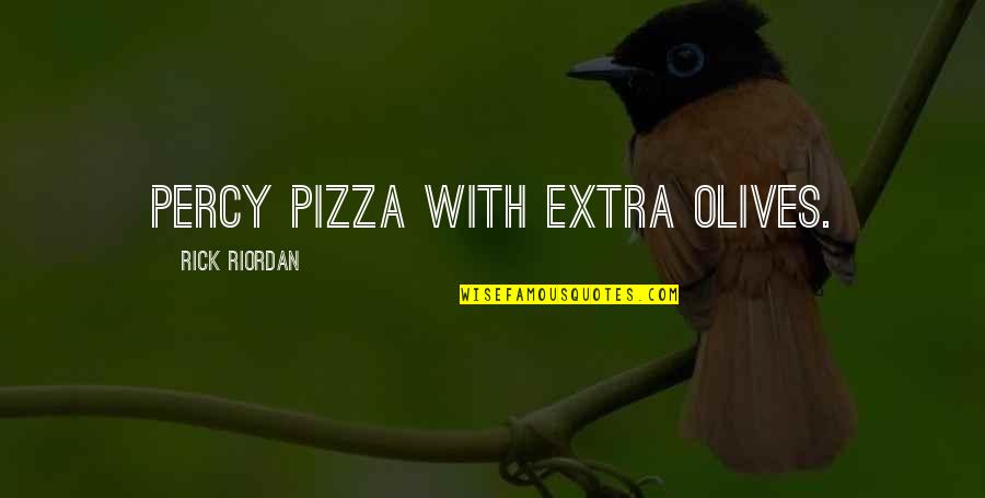 The Best Pizza Quotes By Rick Riordan: Percy pizza with extra olives.