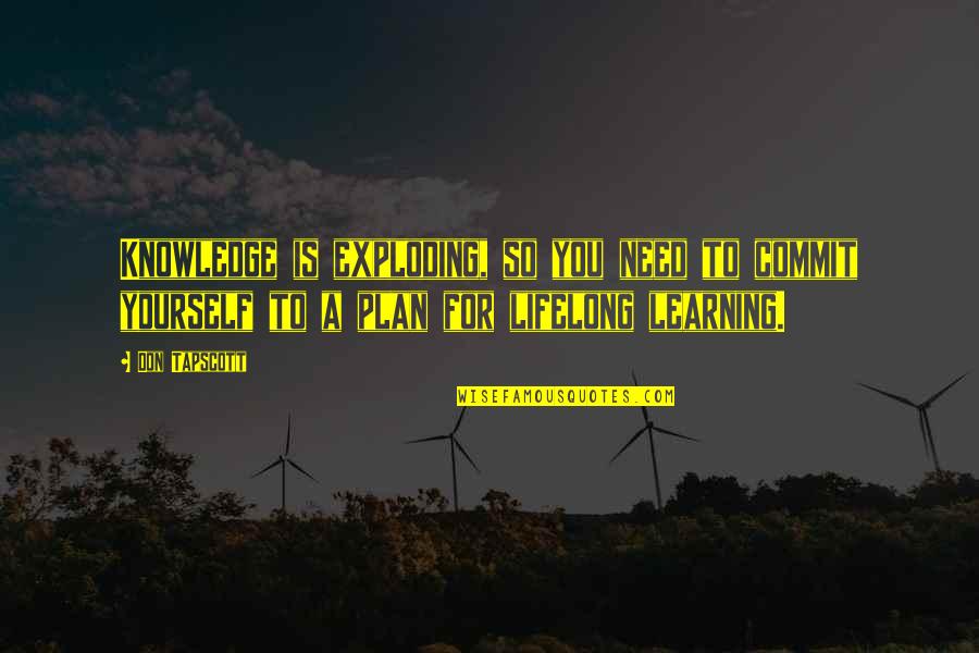 The Best Plan Is No Plan Quotes By Don Tapscott: Knowledge is exploding, so you need to commit