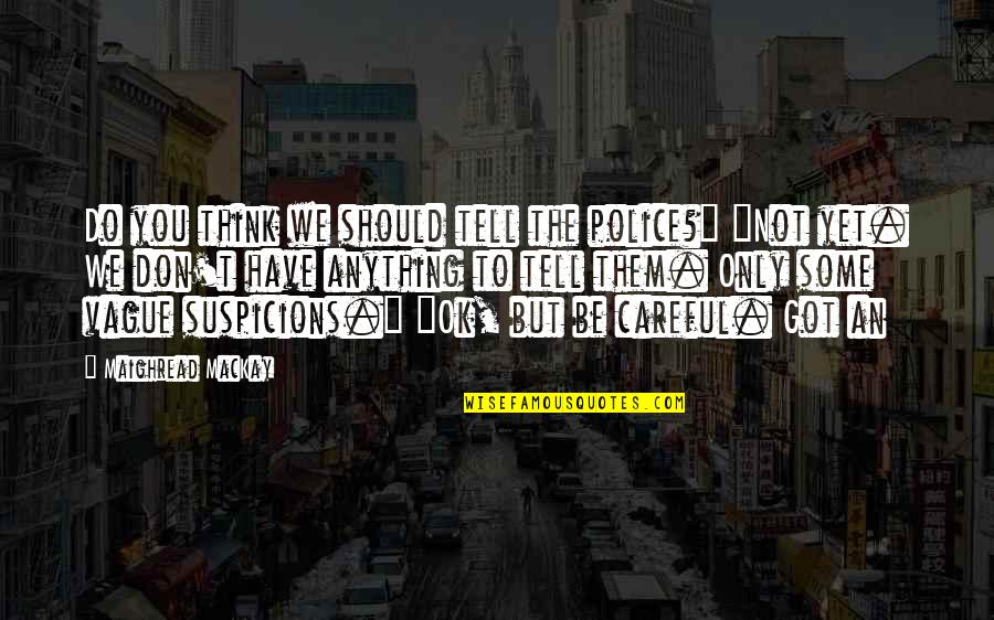 The Best Police Quotes By Maighread MacKay: Do you think we should tell the police?"
