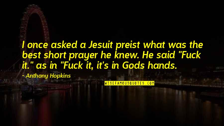 The Best Prayer Quotes By Anthony Hopkins: I once asked a Jesuit preist what was The Best Prayer Quotes By Anthony Hopkins: I once asked a Jesuit preist what was