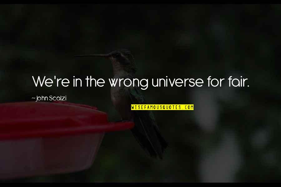 The Best Preparation For Tomorrow Quotes By John Scalzi: We're in the wrong universe for fair.