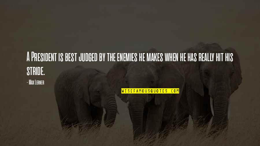 The Best President Quotes By Max Lerner: A President is best judged by the enemies
